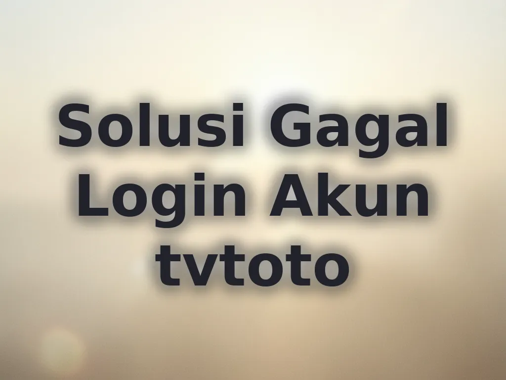 Solusi Gagal Login Akun tvtoto